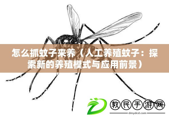 怎么抓蚊子來養（人工養殖蚊子：探索新的養殖模式與應用前景）