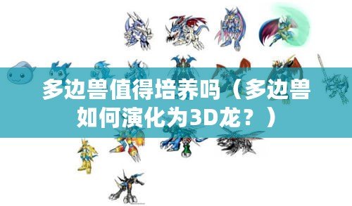 多邊獸值得培養嗎（多邊獸如何演化為3D龍？）