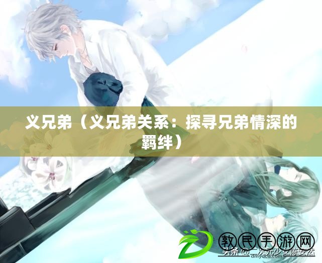 義兄弟（義兄弟關系：探尋兄弟情深的羈絆）