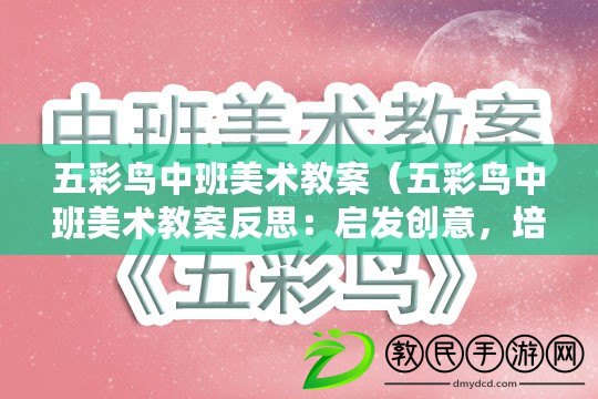五彩鳥中班美術教案（五彩鳥中班美術教案反思：啟發創意，培養審美，激發想象）