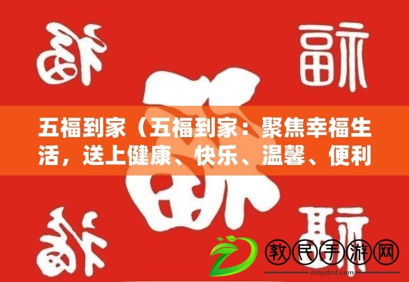 五福到家（五福到家：聚焦幸福生活，送上健康、快樂、溫馨、便利和安全?。? title=