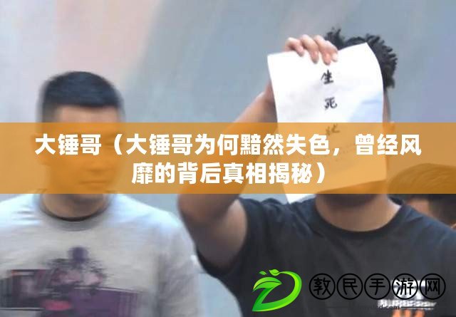 大錘哥（大錘哥為何黯然失色，曾經風靡的背后真相揭秘）