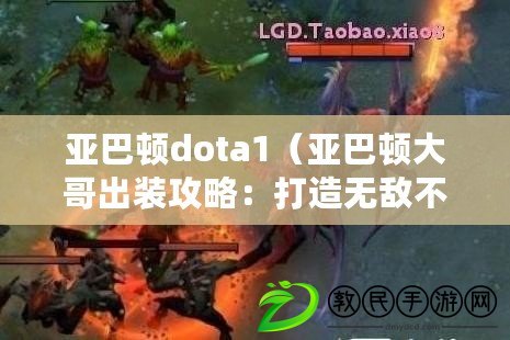 亞巴頓dota1（亞巴頓大哥出裝攻略：打造無敵不敗的戰神?。? title=