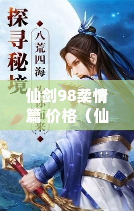 仙劍98柔情篇 價格（仙劍奇俠傳柔情版攻略：細膩情感，決戰江湖?。? title=