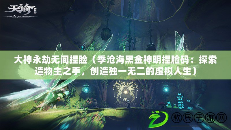 大神永劫無間捏臉（季滄海黑金神明捏臉碼：探索造物主之手，創造獨一無二的虛擬人生）