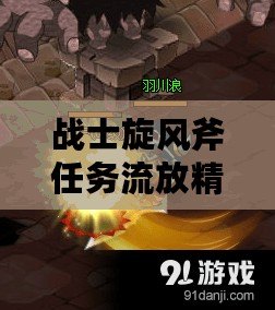 戰士旋風斧任務流放精華(戰士旋風斧任務流放精華獲取攻略) 戰士旋風斧任務流放精華(戰士旋風斧任務流放精華獲取攻略)
