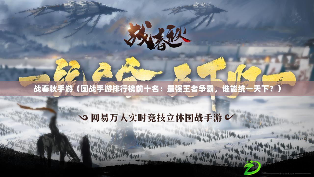 戰春秋手游（國戰手游排行榜前十名：最強王者爭霸，誰能統一天下？）