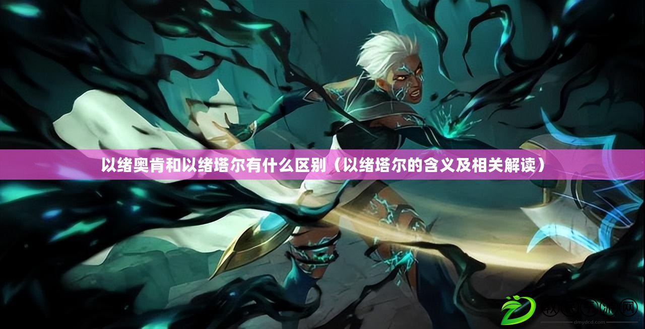 以緒奧肯和以緒塔爾有什么區別（以緒塔爾的含義及相關解讀）