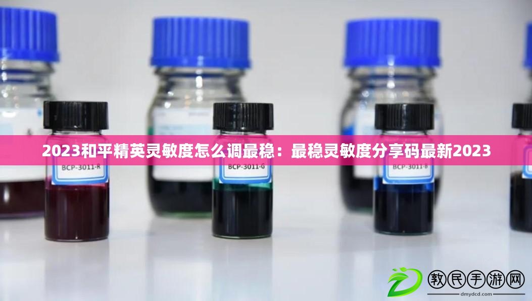 2023和平精英靈敏度怎么調最穩：最穩靈敏度分享碼最新2023