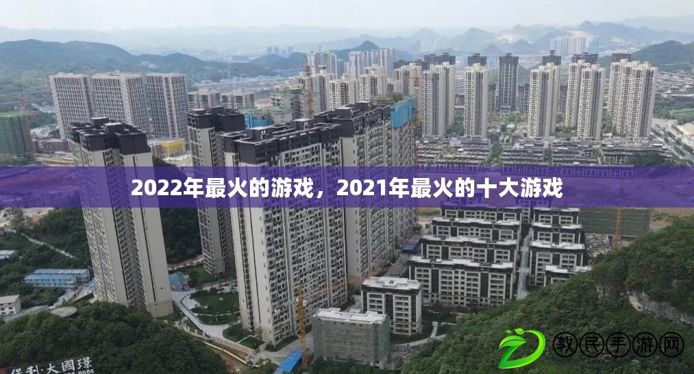 2022年最火的游戲，2021年最火的十大游戲