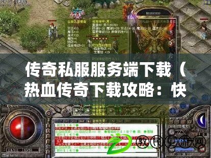 傳奇私服服務端下載（熱血傳奇下載攻略：快速獲取游戲安裝包的方法分享?。? title=