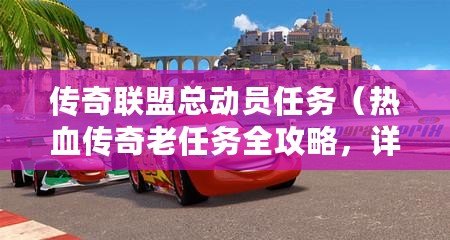 傳奇聯盟總動員任務（熱血傳奇老任務全攻略，詳細任務列表及流程一覽）