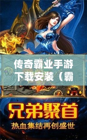 傳奇霸業手游下載安裝（霸主傳奇手游：征戰沙場，征服世界的輝煌冒險?。? title=