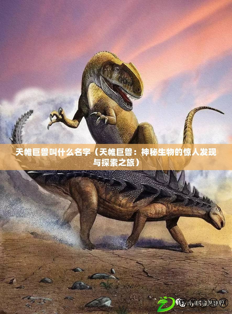 天帷巨獸叫什么名字（天帷巨獸：神秘生物的驚人發現與探索之旅）