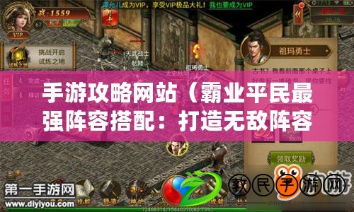手游攻略網站（霸業平民最強陣容搭配：打造無敵陣容，征服戰場?。? title=