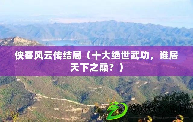 俠客風云傳結局（十大絕世武功，誰居天下之巔？）