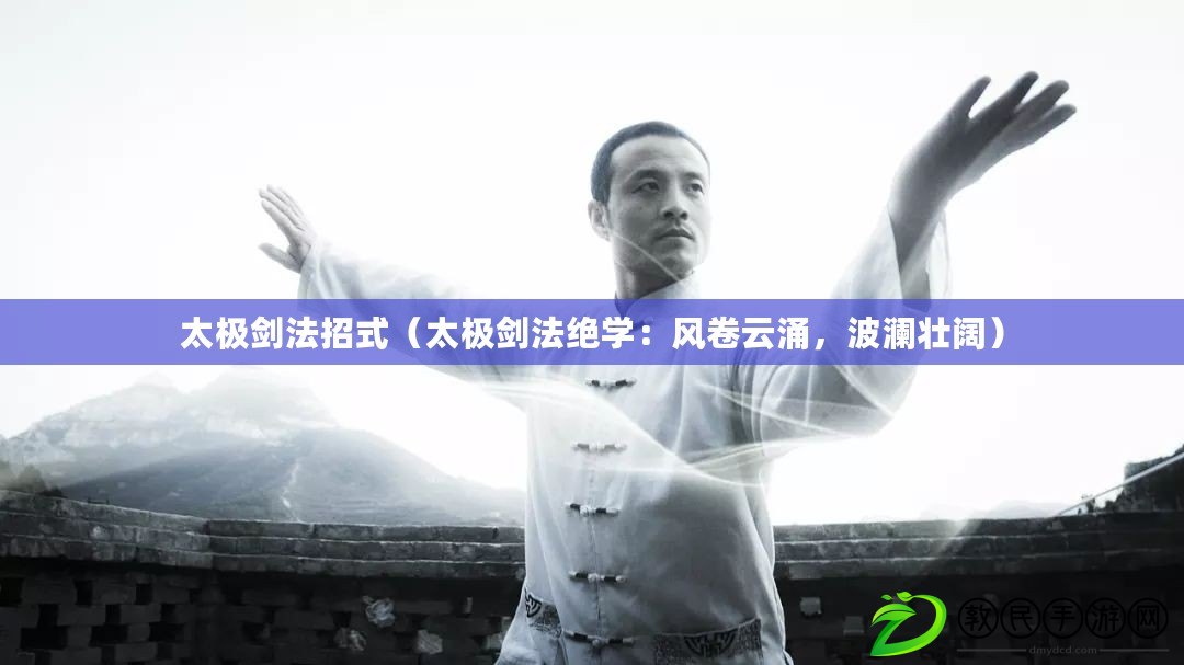 太極劍法招式（太極劍法絕學：風卷云涌，波瀾壯闊）