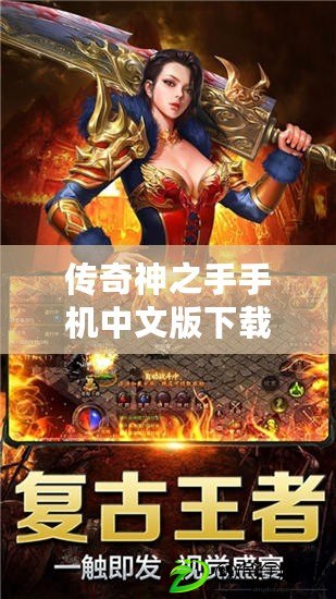 傳奇神之手手機中文版下載（《傳奇手游：神器版本，征戰無盡，勇者崛起！》）