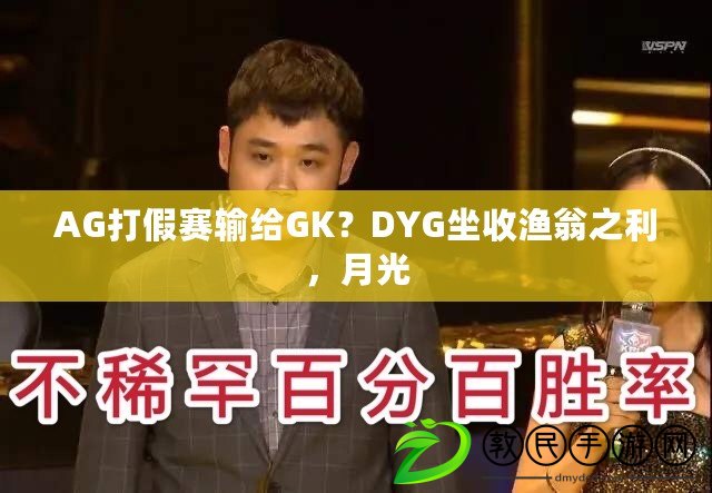 AG打假賽輸給GK？DYG坐收漁翁之利，月光