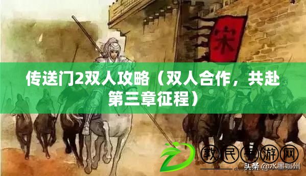 傳送門2雙人攻略（雙人合作，共赴第三章征程）