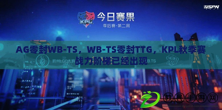 AG零封WB-TS，WB-TS零封TTG，KPL秋季賽戰力階梯已經出現