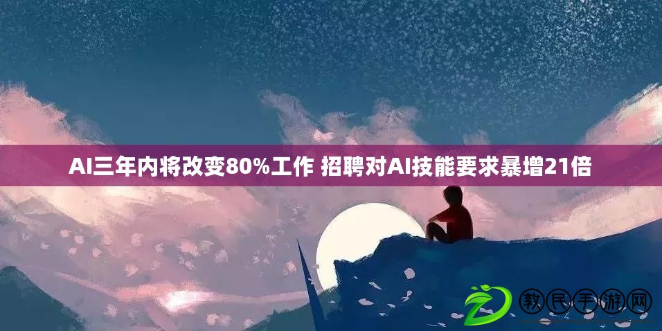 AI三年內將改變80%工作 招聘對AI技能要求暴增21倍
