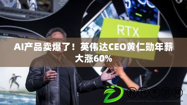 AI產品賣爆了！英偉達CEO黃仁勛年薪大漲60%