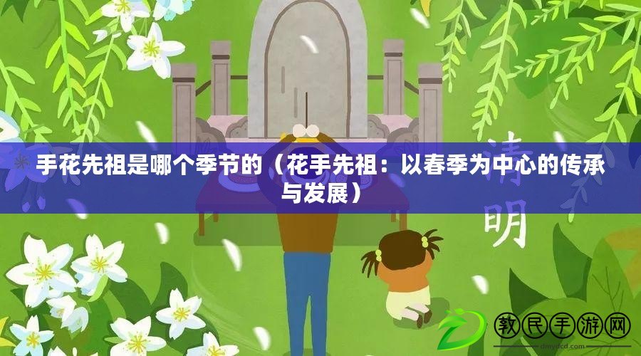 手花先祖是哪個季節的（花手先祖：以春季為中心的傳承與發展）