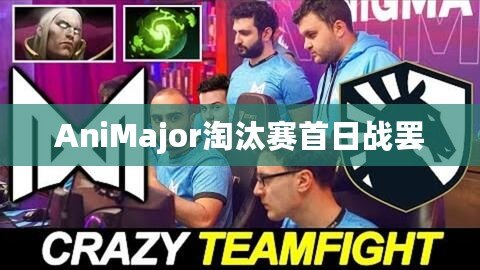 AniMajor淘汰賽首日戰罷