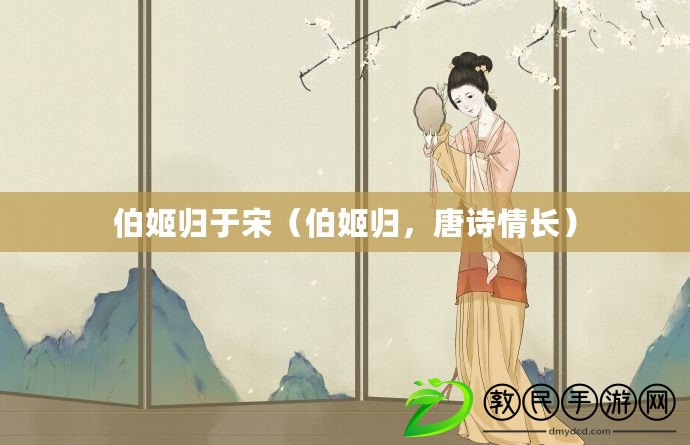伯姬歸于宋（伯姬歸，唐詩情長）
