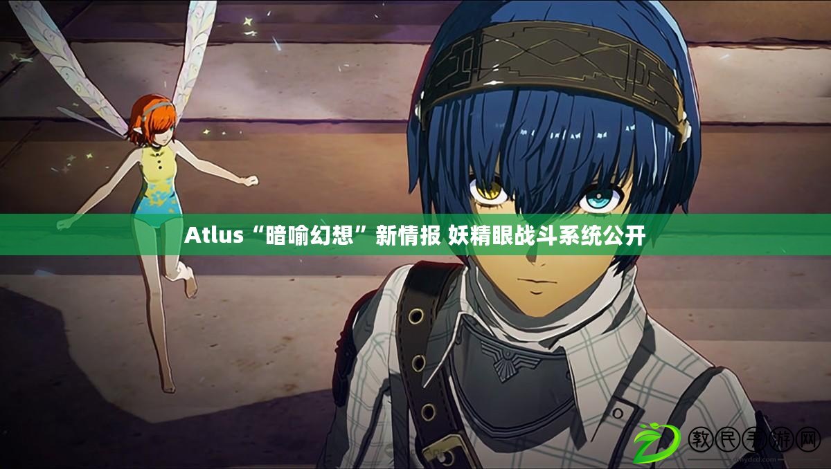 Atlus“暗喻幻想”新情報 妖精眼戰斗系統公開 Atlus“暗喻幻想”新情報 妖精眼戰斗系統公開