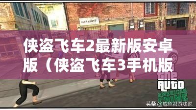 俠盜飛車2最新版安卓版（俠盜飛車3手機版下載：狂飆街頭，開啟無盡極速?。? title=