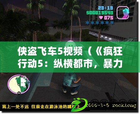 俠盜飛車5視頻（《瘋狂行動5：縱橫都市，暴力與刺激交織的極限挑戰！》）