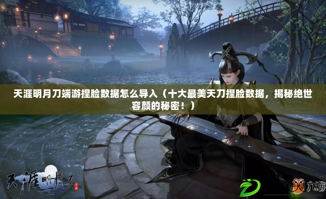 天涯明月刀端游捏臉數據怎么導入（十大最美天刀捏臉數據，揭秘絕世容顏的秘密?。? title=