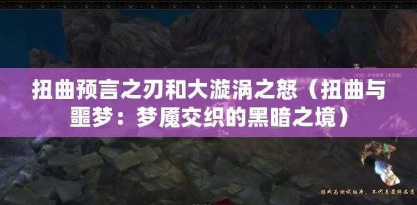 扭曲預言之刃和大漩渦之怒(扭曲與噩夢:夢魘交織的黑暗之境) 扭曲預言之刃和大漩渦之怒(扭曲與噩夢:夢魘交織的黑暗之境)