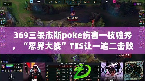 369三殺杰斯poke傷害一枝獨秀，“忍界大戰”TES讓一追二擊敗iG！