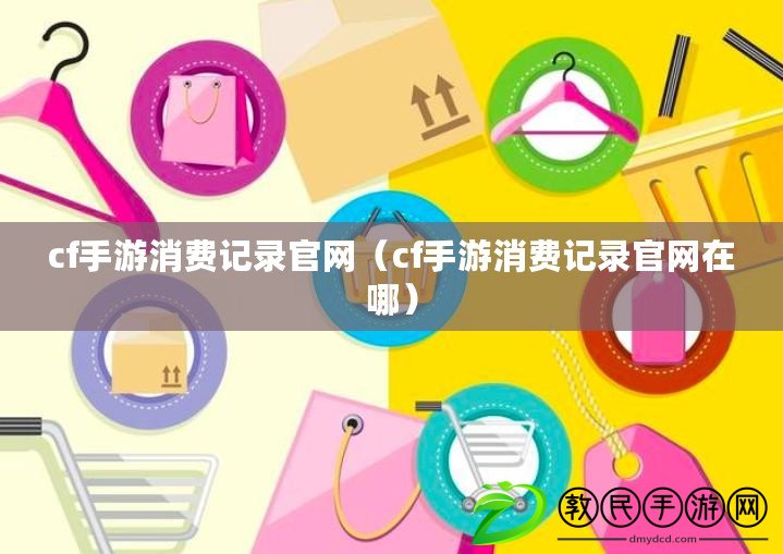 cf手游消費記錄官網（cf手游消費記錄官網在哪）