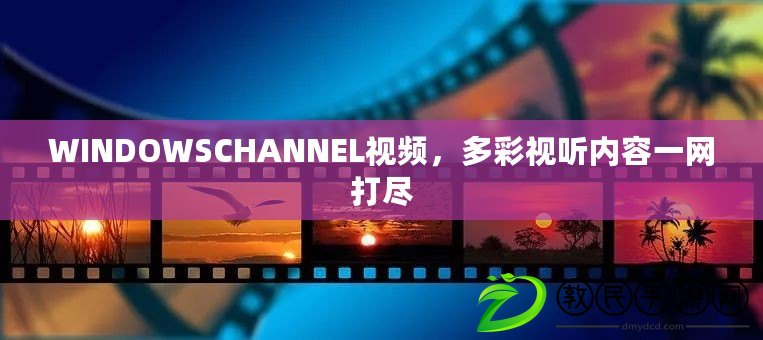 WINDOWSCHANNEL視頻，多彩視聽內容一網打盡