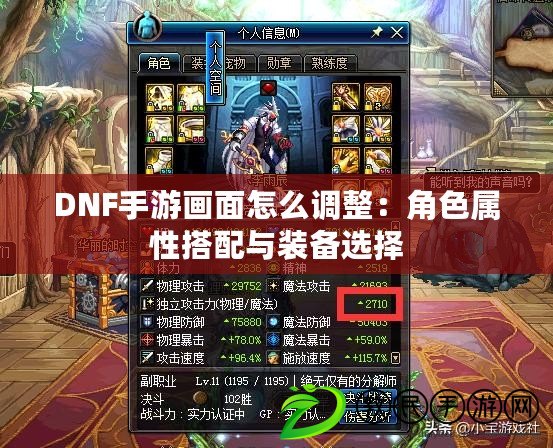DNF手游畫面怎么調整:角色屬性搭配與裝備選擇 DNF手游畫面怎么調整:角色屬性搭配與裝備選擇