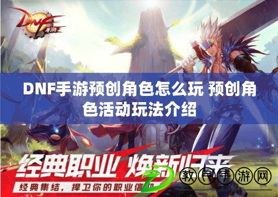 DNF手游預創角色怎么玩 預創角色活動玩法介紹