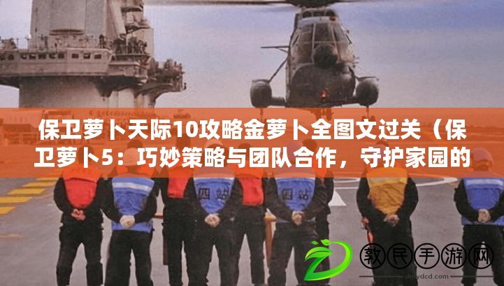 保衛蘿卜天際10攻略金蘿卜全圖文過關（保衛蘿卜5：巧妙策略與團隊合作，守護家園的最佳選擇?。? title=