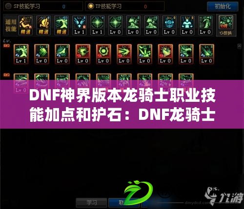 DNF神界版本龍騎士職業技能加點和護石：DNF龍騎士職業技能加點分享