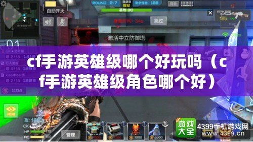 cf手游英雄級哪個好玩嗎（cf手游英雄級角色哪個好）