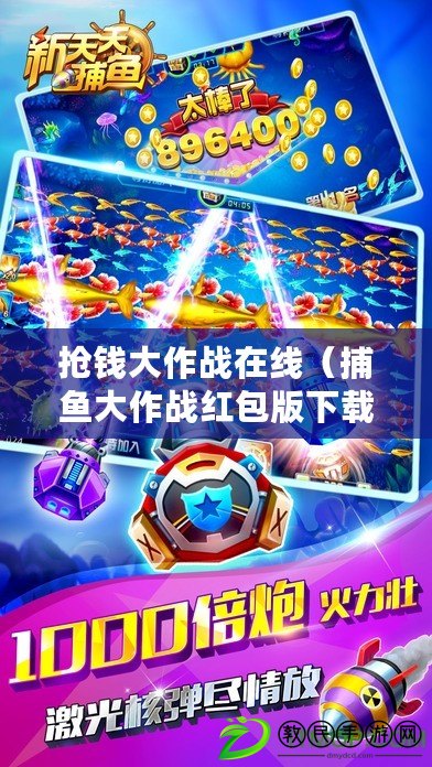 搶錢大作戰在線（捕魚大作戰紅包版下載攻略及最新版本分享）