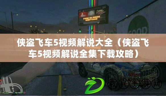 俠盜飛車5視頻解說大全（俠盜飛車5視頻解說全集下載攻略）