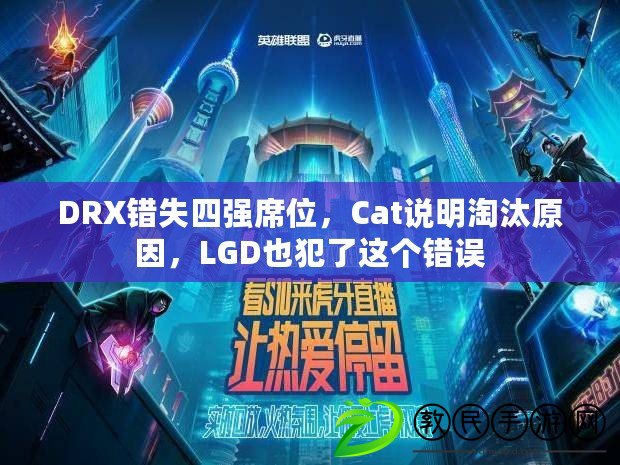 DRX錯失四強席位，Cat說明淘汰原因，LGD也犯了這個錯誤