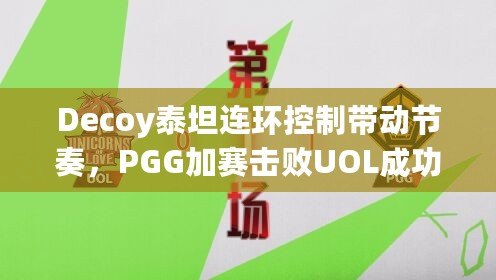 Decoy泰坦連環控制帶動節奏，PGG加賽擊敗UOL成功出線