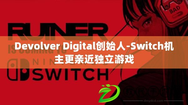 Devolver Digital創始人-Switch機主更親近獨立游戲