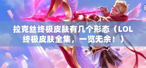 拉克絲終極皮膚有幾個形態（LOL終極皮膚全集，一覽無余?。? title=