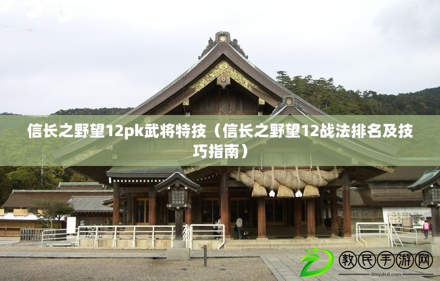 信長之野望12pk武將特技（信長之野望12戰法排名及技巧指南）